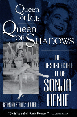 Queen of Ice, Queen of Shadows: The Unsuspected Life of Sonja Henie - Raymond Strait