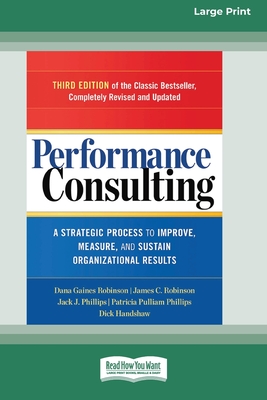 Performance Consulting: A Strategic Process to Improve, Measure, and Sustain Organizational Results [16 Pt Large Print Edition] - Dana Gaines Robinson