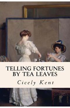 Coperta cărții 'Telling Fortunes By Tea Leaves - Cicely Kent'