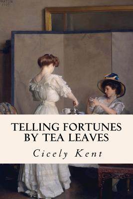 Coperta cărții 'Telling Fortunes By Tea Leaves - Cicely Kent'