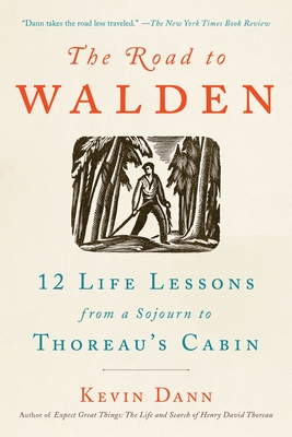 The Road to Walden: 12 Life Lessons from a Sojourn to Thoreau's Cabin - Kevin Dann