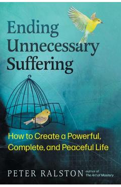 Poza produsului Ending Unnecessary Suffering: How to Create a Powerful, Complete, and Peaceful Life - Peter Ralston