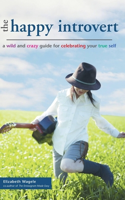 Coperta cărții 'The Happy Introvert: A Wild and Crazy Guide to Celebrating Your True Self - Elizabeth Wagele'