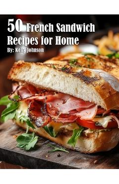 Coperta cărții '50 French Sandwich Recipes for Home - Kelly Johnson'