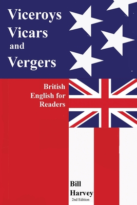 Viceroys, Vicars, and Vergers: British English for Readers. -2nd Edition - Bill Harvey