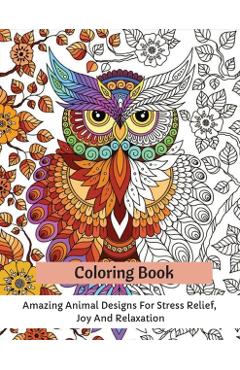 Coloring Book: Amazing Animal Designs For Stress Relief, Joy And Relaxation - Carrie Thompson