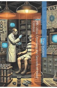 Coperta cărții 'MK Ultra: Unveiling the Secrets of Mind Control - Tony Yustein'