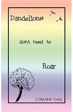 Poza produsului Dandelions Don't Need to Roar and Other Poems: A Daughter Honors Her Mother with a Tribute of Love and Lessons Learned - Lorraine Kaul