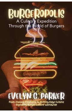 Coperta cărții 'Burgeropolis: From Classic Creations to Cutting-Edge Cuisine-Exploring Burger Culture Worldwide -'