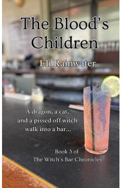 Coperta cărții 'The Blood's Children: A dragon, a cat, and a pissed off witch walk into a bar... - Eli Rainwater'