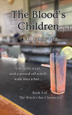 Coperta cărții 'The Blood's Children: A dragon, a cat, and a pissed off witch walk into a bar... - Eli Rainwater'
