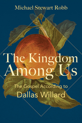 Coperta cărții 'The Kingdom Among Us: The Gospel According to Dallas Willard - Michael Stewart Robb'