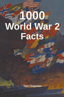 1000 World War 2 Facts - Tom Chapman