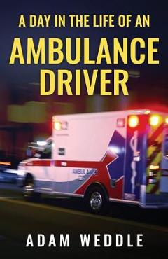 Coperta cărții 'A Day In The Life Of An Ambulance Driver: The Good, The Bad and The Stupid - Adam L. Weddle'