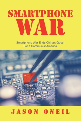 Smartphone War: Smartphone War Ends China's Quest For a Communist America - Jason Oneil