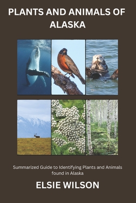 Coperta cărții 'Plants and Animals of Alaska: Guide to Exploring Flora and Fauna in Alaska - Elsie Wilson'