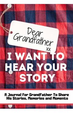 Poza produsului Dear Grandfather. I Want To Hear Your Story: A Guided Memory Journal to Share The Stories, Memories and Moments That Have Shaped Grandfather's Life 7 - The Life Graduate Publishing Group