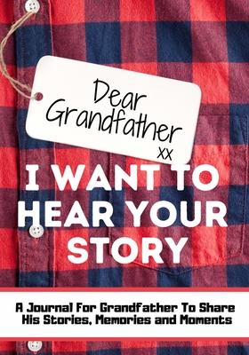 Dear Grandfather. I Want To Hear Your Story: A Guided Memory Journal to Share The Stories, Memories and Moments That Have Shaped Grandfather's Life 7 - The Life Graduate Publishing Group