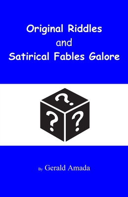 Original Riddles and Satirical Fables Galore - Gerald Amada
