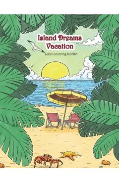 Coperta cărții 'Island Dreams Vacation Adult Coloring Book: Tropical Coloring Book for Adults with Beach Scenes, Ocean Scenes, Island'
