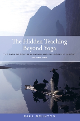 The Hidden Teaching Beyond Yoga: The Path to Self-Realization and Philosophic Insight, Volume 1 - Paul Brunton