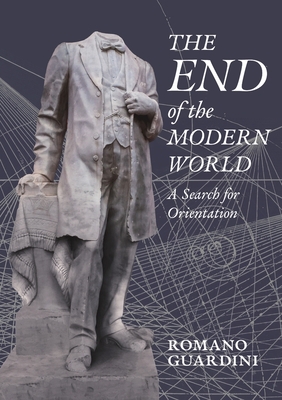 The End of the Modern World: A Search for Orientation - Romano Guardini