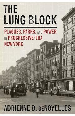 Coperta cărții 'The Lung Block: Plagues, Parks, and Power in Progressive-Era New York - Adrienne Denoyelles'
