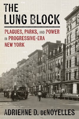 Coperta cărții 'The Lung Block: Plagues, Parks, and Power in Progressive-Era New York - Adrienne Denoyelles'