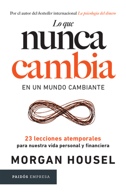 Lo Que Nunca Cambia: 23 Lecciones Atemporales Para Nuestra Vida Personal Y Financiera / Same as Ever - Morgan Housel