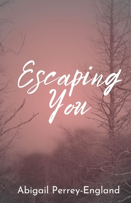 Escaping You - Abigail Perrey-england