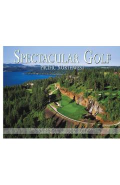 Coperta cărții 'Spectacular Golf Pacific Northwest: The Most Scenic and Challenging Golf Holes in Washington, Oregon, and Idaho - Brian'