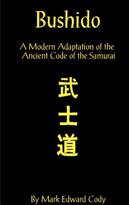 Bushido: A Modern Adaptation of the Ancient Code of the Samurai - Mark Edward Cody