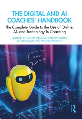 The Digital and AI Coaches' Handbook: The Complete Guide to the Use of Online, AI, and Technology in Coaching - Jonathan Passmore