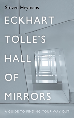 Eckhart Tolle's Hall of Mirrors: A Guide to Finding Your Way Out - Steven Heymans