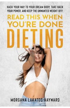 Coperta cărții 'Read This When You're Done Dieting: Hack Your Way to Your Dream Body, Take Back Your Power, and Keep the Unwanted'
