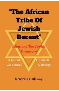 Coperta cărții 'The African Tribe Of Jewish Decent: A tale of two nations connected by history - Kendrick Callaway'