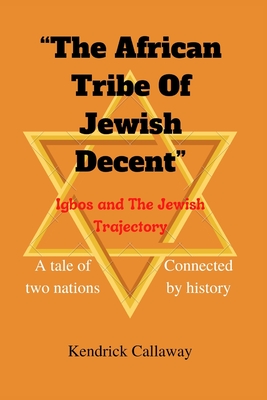 Coperta cărții 'The African Tribe Of Jewish Decent: A tale of two nations connected by history - Kendrick Callaway'