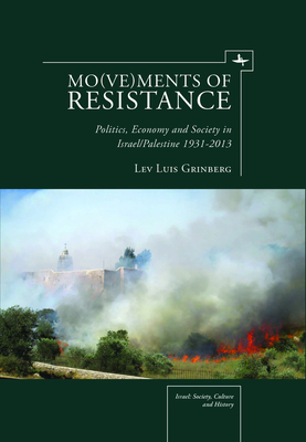 Coperta cărții 'Mo(ve)Ments of Resistance: Politics, Economy and Society in Israel/Palestine, 1931-2013 - Lev Luis Grinberg'