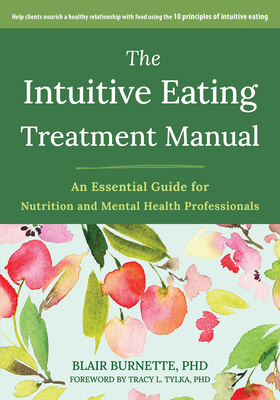 Coperta cărții 'The Intuitive Eating Treatment Manual: An Essential Guide for Nutrition and Mental Health Professionals - Blair Burnette'