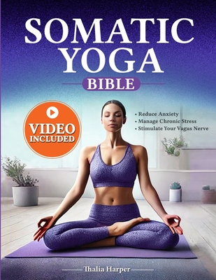Somatic Yoga Bible: Your Journey to Inner Peace - Reduce Anxiety, Manage Chronic Stress, Stimulate Your Vagus Nerve in Just 10 Minutes a D - Thalia Harper