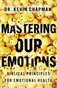 Mastering Our Emotions: Biblical Principles for Emotional Health - Kevin Chapman