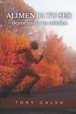 Alimenta tu ser, devorando tus miedos - Tony Calva