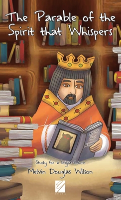 The Parable of the Spirit that Whispers: Study for a Bright Future - Melvin Douglas Wilson