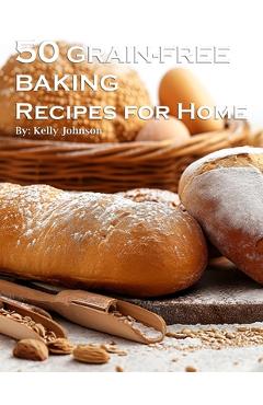 Coperta cărții '50 Grain-Free Baking Recipes for Home - Kelly Johnson'