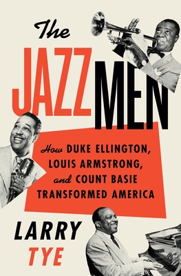 The Jazzmen: How Duke Ellington, Louis Armstrong, and Count Basie Transformed America - Larry Tye
