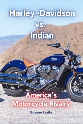 Harley-Davidson vs. Indian: America's Motorcycle Rivalry - Etienne Psaila