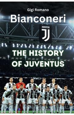 Coperta cărții 'Bianconeri: The History of Juventus - Gigi Romano'