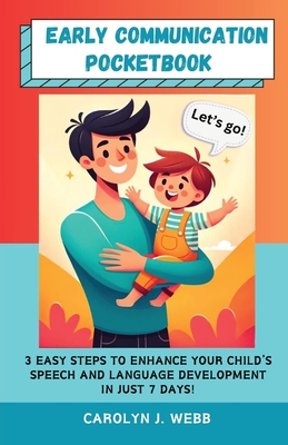 Early Communication Pocketbook: 3 Easy Steps to Enhance Your Child's Speech and Language Development in Just 7 Days! - Carolyn J. Webb