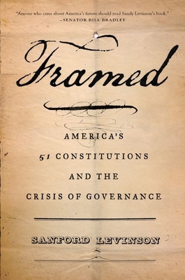 Framed: America's 51 Constitutions and the Crisis of Governance - Sanford Levinson