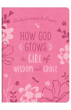 Coperta cărții 'How God Grows a Girl of Wisdom and Grace: Daily Devotions and Prayers - Joanne Simmons'